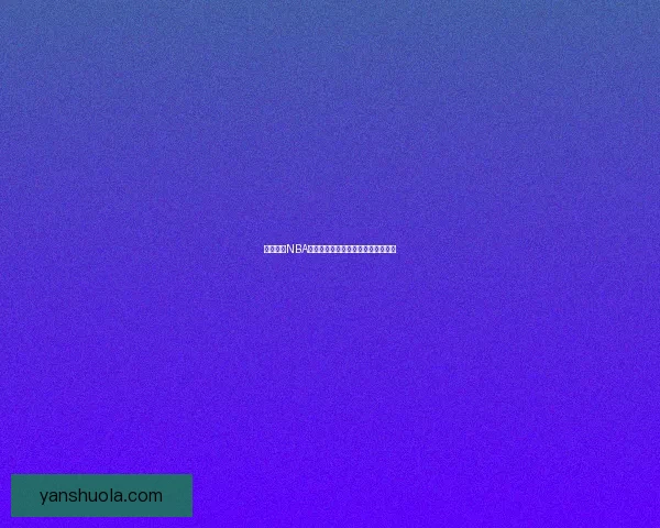 樱桃直播NBA：不止篮球，更是激情与梦想的交响